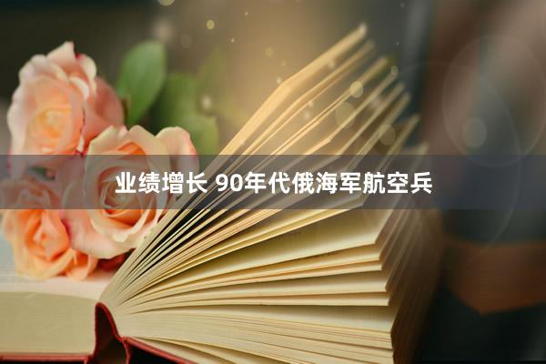 业绩增长 90年代俄海军航空兵