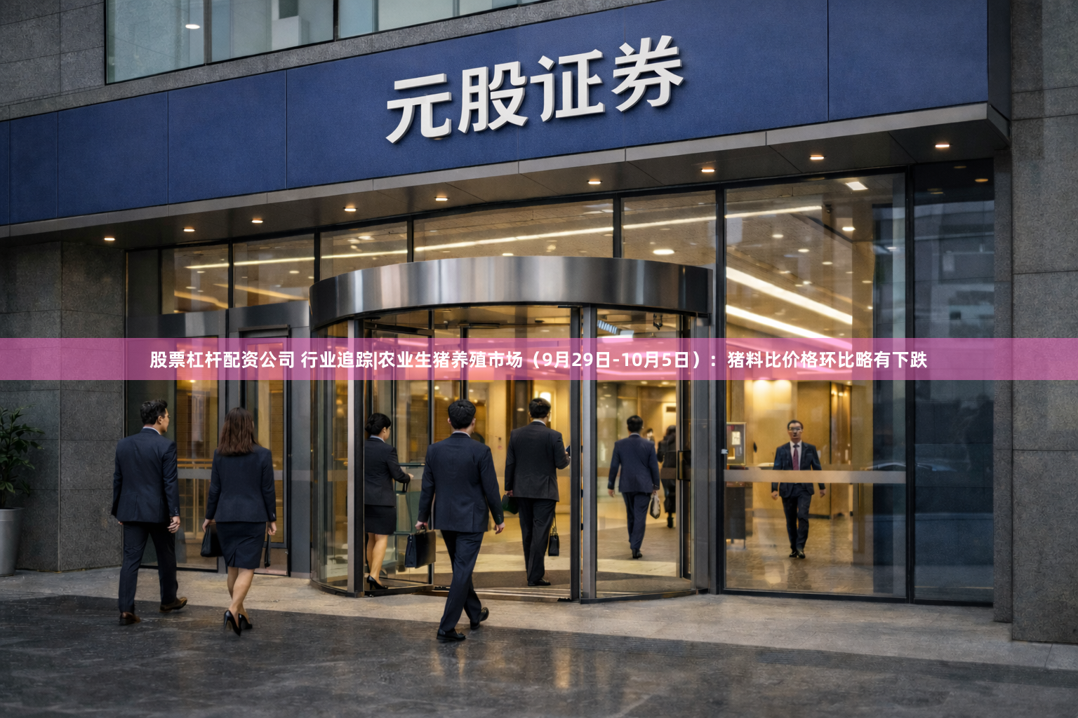 股票杠杆配资公司 行业追踪|农业生猪养殖市场（9月29日-10月5日）：猪料比价格环比略有下跌