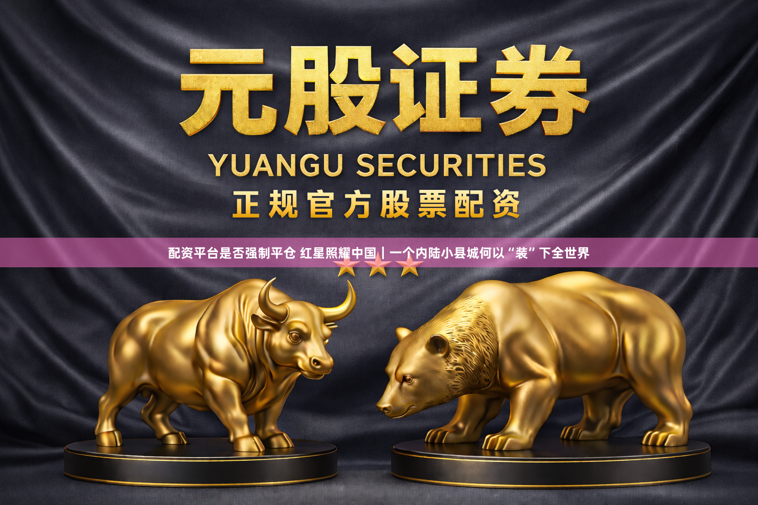 配资平台是否强制平仓 红星照耀中国｜一个内陆小县城何以“装”下全世界